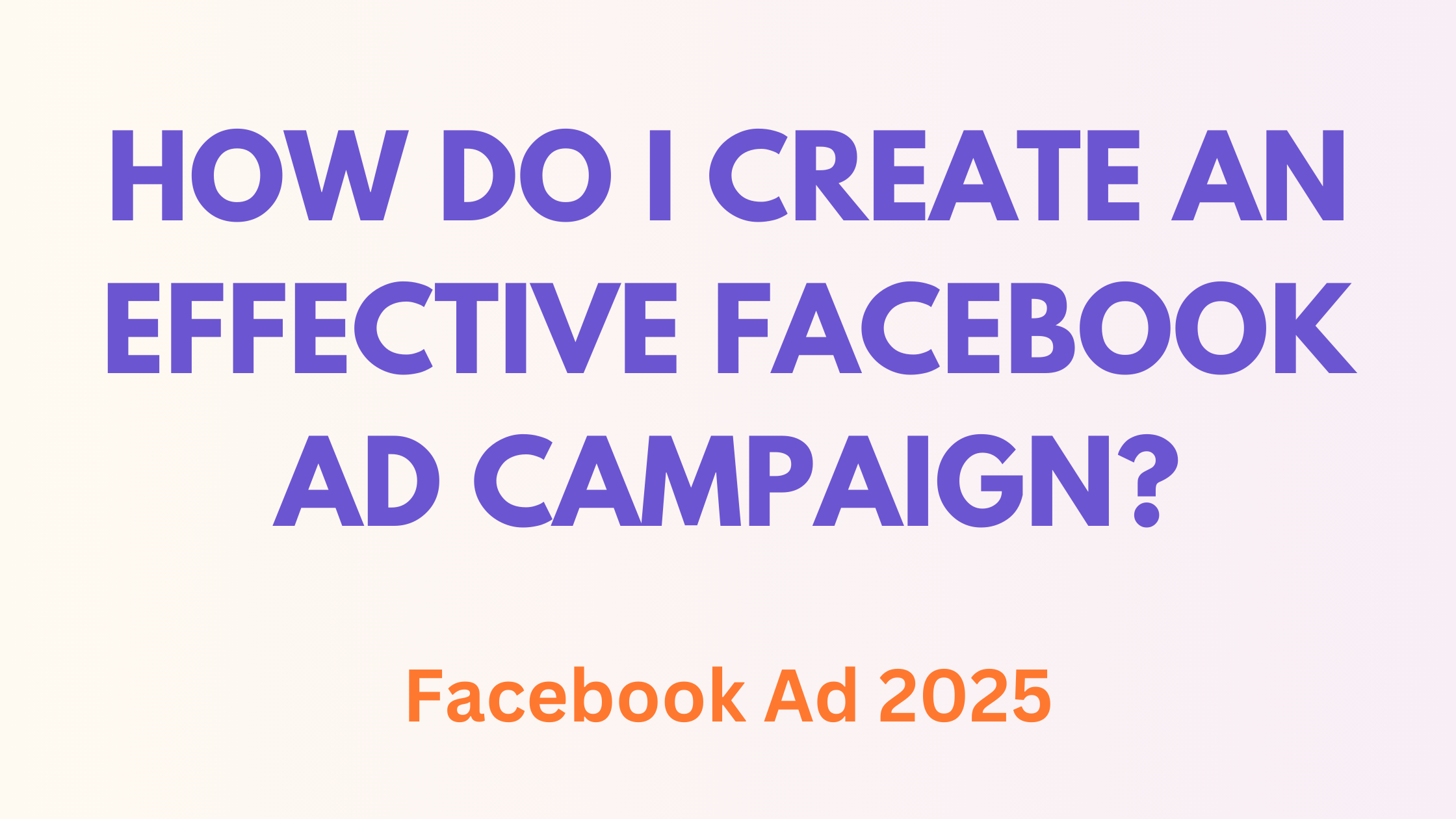 How Do I Create an Effective Facebook Ad Campaign?